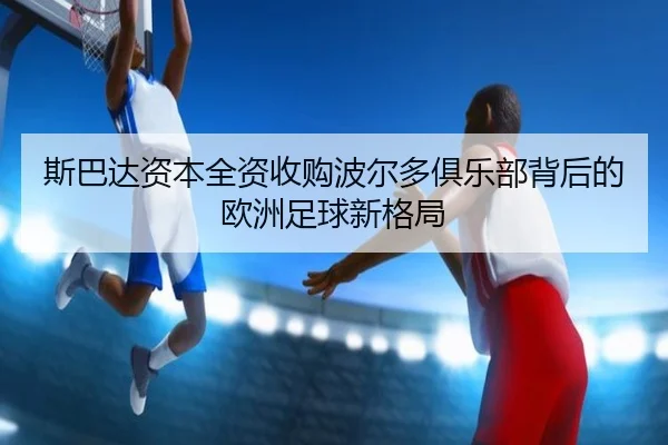 斯巴达资本全资收购波尔多俱乐部背后的欧洲足球新格局